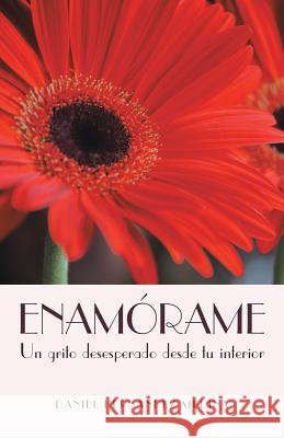 Enamorame: Un Grito Desesperado Desde Tu Interior Medina, Daniel Hernandez 9781463354701 Palibrio