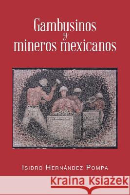 Gambusinos y Mineros Mexicanos Isidro Hernandez Pompa 9781463354923 Palibrio
