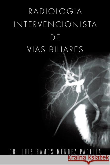 Radiologia Intervencionista de Vias Biliares Dr Luis Ramos Mende 9781463355111 Palibrio
