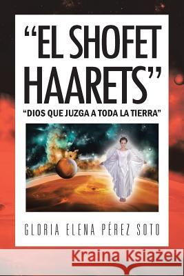 El Shofet Haarets: Dios Que Juzga a Toda La Tierra Soto, Gloria Elena Perez 9781463355937