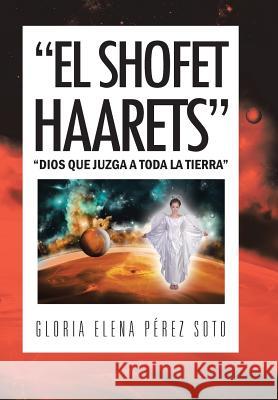 El Shofet Haarets: Dios Que Juzga a Toda La Tierra Soto, Gloria Elena Perez 9781463355944
