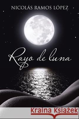 Rayo de Luna Nicolas Ramos Lopez 9781463355975