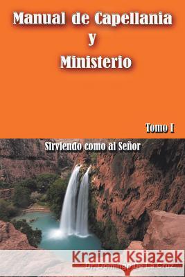 Manual de Capellania y Ministerio: Sirviendo Como Al Senor. Tomo 1 De La Cruz, Domingo 9781463356583