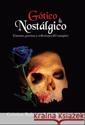 Gotico & Nostalgico: (Cuentos, Poemas y Reflexiones del Vampiro) Salas Martinez, Cristian Roberto 9781463357061