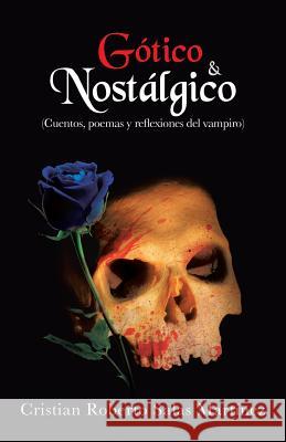 Gotico & Nostalgico: (Cuentos, Poemas y Reflexiones del Vampiro) Salas Martinez, Cristian Roberto 9781463357078 Palibrio