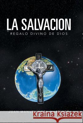 La Salvacion: Regalo Divino de Dios Martinez, Juan Manuel Meza 9781463357245 Palibrio