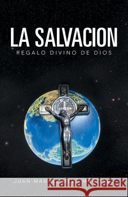 La Salvacion: Regalo Divino de Dios Martinez, Juan Manuel Meza 9781463357269