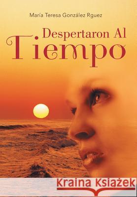 Despertaron Al Tiempo Maria Teresa Gonzalez Rguez 9781463358938
