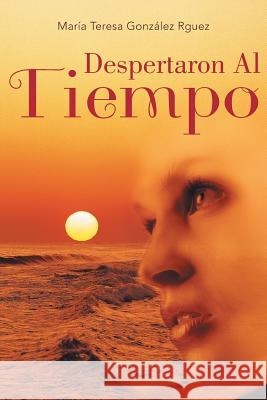 Despertaron Al Tiempo Maria Teresa Gonzalez Rguez 9781463358969