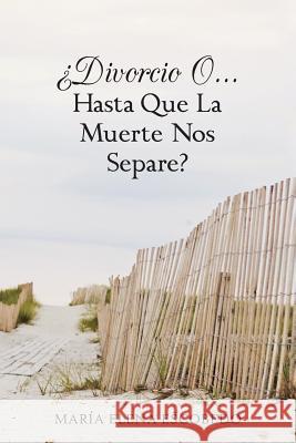 Divorcio O...Hasta Que La Muerte Nos Separe? Maria Elena Escobedo 9781463360535