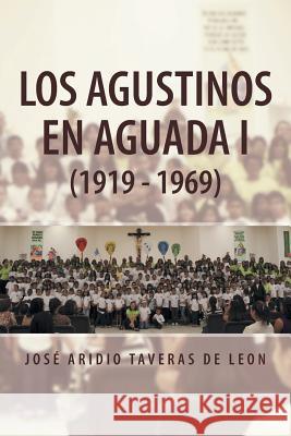 Los Agustinos En Aguada I (1919 - 1969) Jose Aridio Taveras D 9781463360559