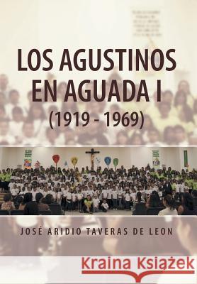 Los Agustinos En Aguada I (1919 - 1969) Jose Aridio Taveras D 9781463360566