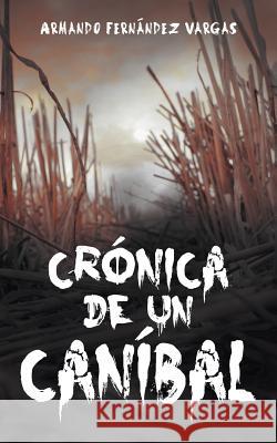 Cronica de Un Canibal Armando Fernande 9781463360665