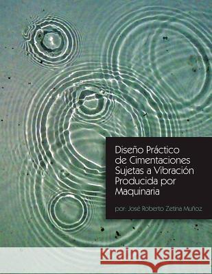 Diseno Practico de Cimentaciones Sujetas a Vibracion Producida Por Maquinaria Jose Roberto Zetina Munoz 9781463360931 Palibrio