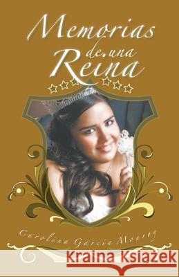 Memorias de Una Reina Carolina Garcia Monroy 9781463361488