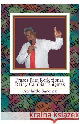 Frases Para Reflexionar, Reir y Cambiar Enigmas Abelardo Sanchez 9781463361747