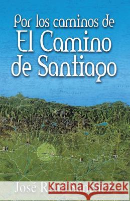 Por Los Caminos de El Camino de Santiago Jose Rene Sanchez 9781463362584