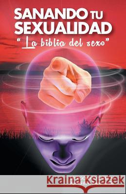 Sanando Tu Sexualidad: La Biblia del Sexo Carrion, Rigoberto 9781463363048 Palibrio