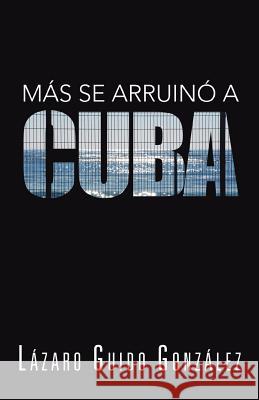 Mas Se Arruino a Cuba Lazaro Guido Gonzalez 9781463363086 Palibrio