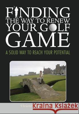 Finding the Way to Renew Your Golf Game: A Solid Way to Reach Your Potential Villarreal Cueva, Viviano 9781463363338