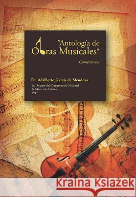 Antologia de Obras Musicales: Comentarios de Mendoza, Adalberto Garcia 9781463363505