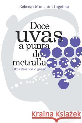Doce Uvas a Punta de Metralla: Otros Titeres de La Guerra Ingelmo, Rebecca Minichini 9781463364199 Palibrio