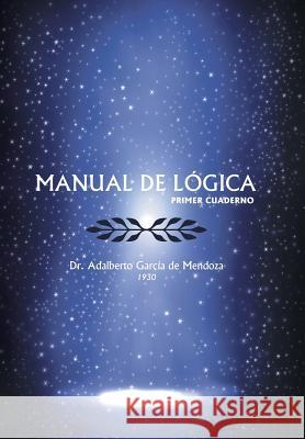 Manual de Logica: (Primer Cuaderno) de Mendoza, Adalberto Garcia 9781463364687
