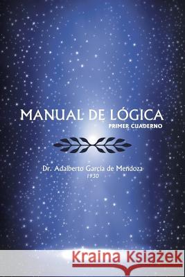Manual de Logica: (Primer Cuaderno) de Mendoza, Adalberto Garcia 9781463364700