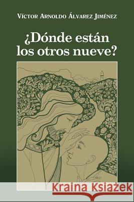 Donde Estan Los Otros Nueve? Victor Arnoldo Alvarez Jimenez 9781463365028
