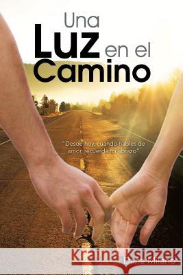 Una Luz En El Camino: Desde Hoy, Cuando Hables de Amor, Recuerda Mi Abrazo Milano, Dana 9781463365653