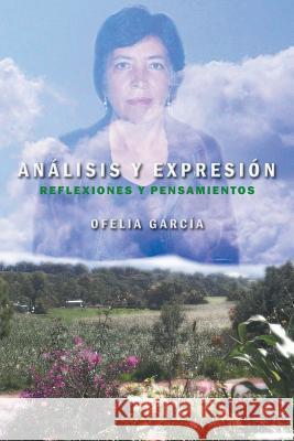 Analisis y Expresion: Reflexiones y Pensamientos Garcia, Ofelia 9781463365769 Palibrio