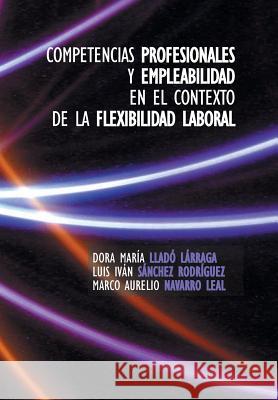 Competencias Profesionales y Empleabilidad En El Contexto de La Flexibilidad Laboral Dora Maria Llado Larraga 9781463366216 Palibrio