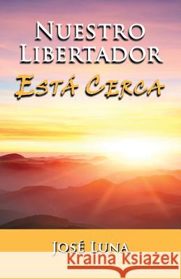 Nuestro Libertador Esta Cerca Jose Luna 9781463366353