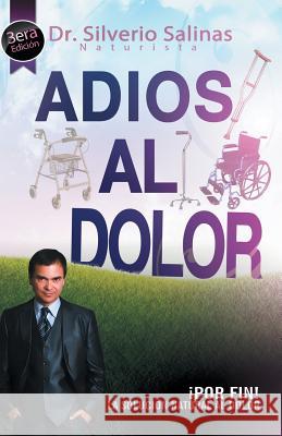 Adios Al Dolor: Por Fin! La Solucion Natural Al Dolor Humano Dr Silverio Salinas 9781463366919
