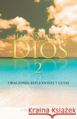 Hablando Con Dios: Oraciones, Reflexiones y Guias Jimenez, Jorge Gomez 9781463367213