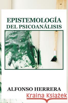 Epistemologia del Psicoanalisis Alfonso Herrera 9781463367244 Palibrio