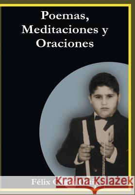 Poemas, Meditaciones y Oraciones Felix Cantu Ortiz 9781463367268