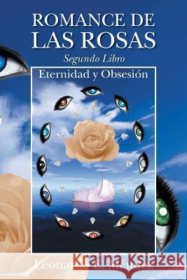 Romance de Las Rosas. Segundo Libro - Eternidad y Obsesion Leonardo E. Mendez 9781463367886 Palibrio