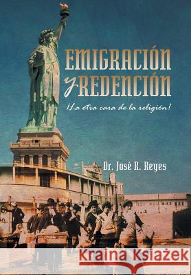 Emigracion y Redencion: La Otra Cara de La Religion! Dr Jose R. Reyes 9781463367985 Palibrio