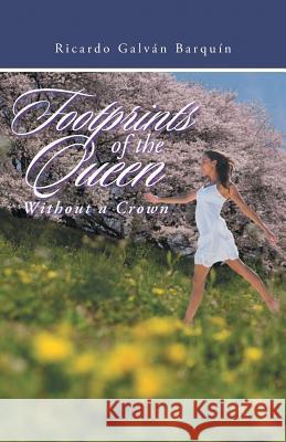 Footprints of the Queen Without a Crown Ricardo Galvan Barquin 9781463369156 Palibrio