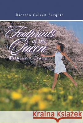 Footprints of the Queen Without a Crown Ricardo Galvan Barquin 9781463369163 Palibrio