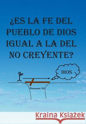 Es La Fe del Pueblo de Dios Igual a la del No Creyente? Yolanda Santiago 9781463369385 Palibrio