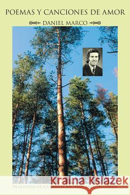 Poemas y Canciones de Amor: de La Fuerza de Los Arboles Nacieron Estos Recuerdo Daniel Marco 9781463369576