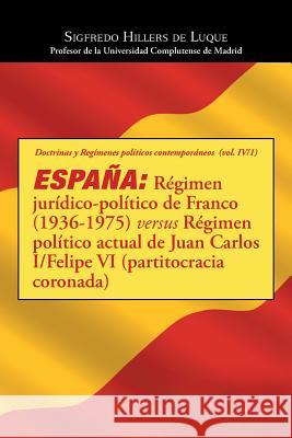 España: Régimen jurídico-político de Franco (1936-1975) versus Régimen político actual de Juan Carlos I/Felipe VI (partitocrac Hillers de Luque, Sigfredo 9781463370107 Palibrio