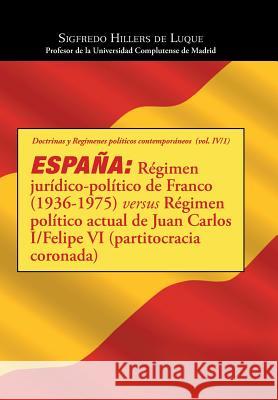 España: Régimen jurídico-político de Franco (1936-1975) versus Régimen político actual de Juan Carlos I/Felipe VI (partitocrac Hillers de Luque, Sigfredo 9781463370121 Palibrio