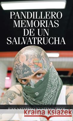 Pandillero Memorias De Un Salvatrucha Juan Natareno 9781463372828 Palibrio