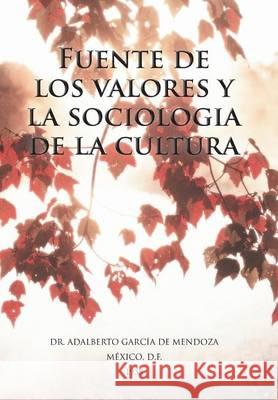 Fuente de Los Valores y La Sociologia de La Cultura Dr Adalberto Garcia D 9781463373306