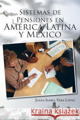 Sistemas de Pensiones En America Latina y Mexico Juana Isabel Vera Lopez 9781463373443 Palibrio