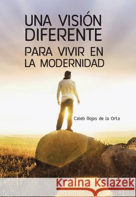 Una Vision Diferente Para Vivir En La Modernidad Caleb Roja 9781463373610