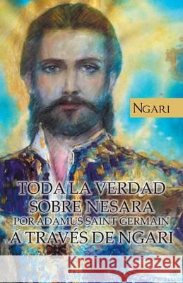 Toda La Verdad Sobre Nesara Por Adamus Saint Germain a Traves de Ngari Maria Cecilia Teixeira Pires 9781463374037